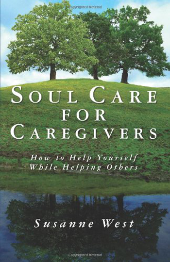 Cover of Soul Care for Caregivers; How to Help Yourself While Helping Others by Susanne West